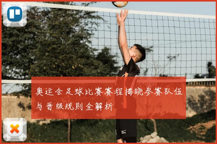 奥运会足球比赛赛程揭晓参赛队伍与晋级规则全解析