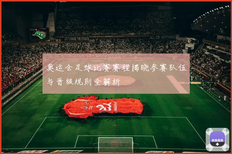 奥运会足球比赛赛程揭晓参赛队伍与晋级规则全解析