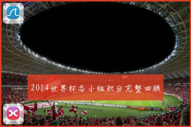 2014世界杯各小组积分完整回顾