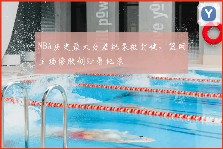 NBA历史最大分差纪录被打破,篮网主场惨败创耻辱纪录