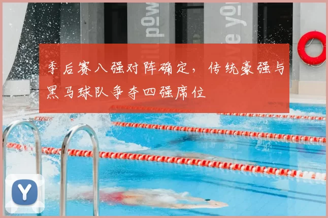 季后赛八强对阵确定，传统豪强与黑马球队争夺四强席位