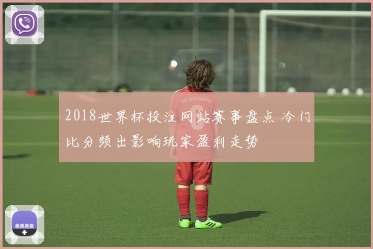 2018世界杯投注网站赛事盘点 冷门比分频出影响玩家盈利走势