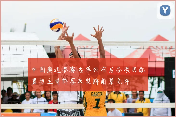 中国奥运参赛名单公布后各项目配置与主将阵容及奖牌前景点评
