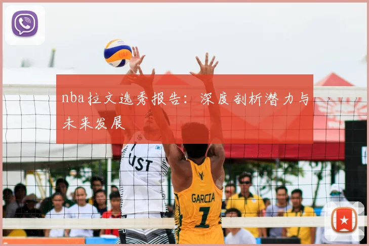 nba拉文选秀报告：深度剖析潜力与未来发展