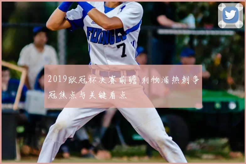 2019欧冠杯决赛前瞻 利物浦热刺争冠焦点与关键看点